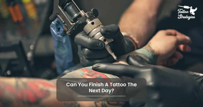 Can You Finish A Tattoo The Next Day - Tattoo Strategies