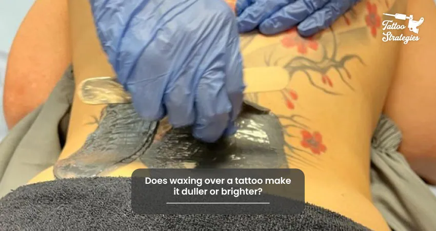 Does waxing over a tattoo make it duller or brighter