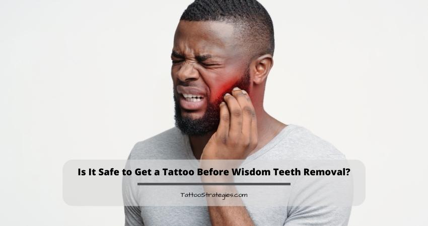 Is It Safe to Get a Tattoo Before Wisdom Teeth Removal