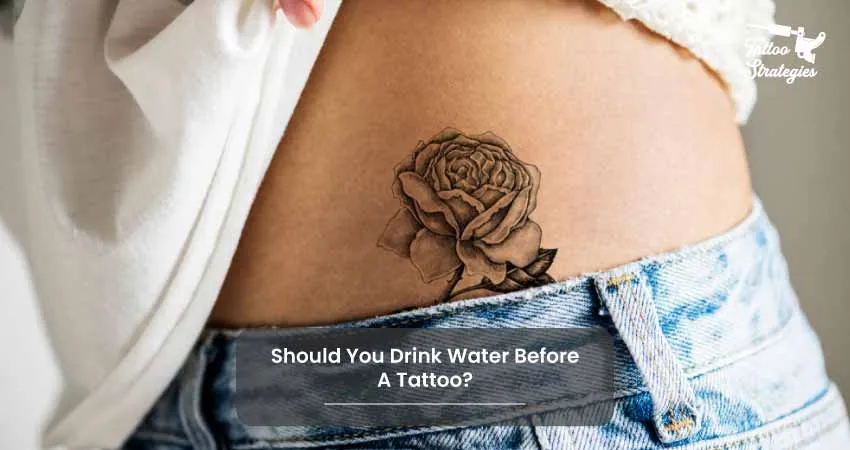 Should You Drink Water Before A Tattoo - Tattoo Strategies