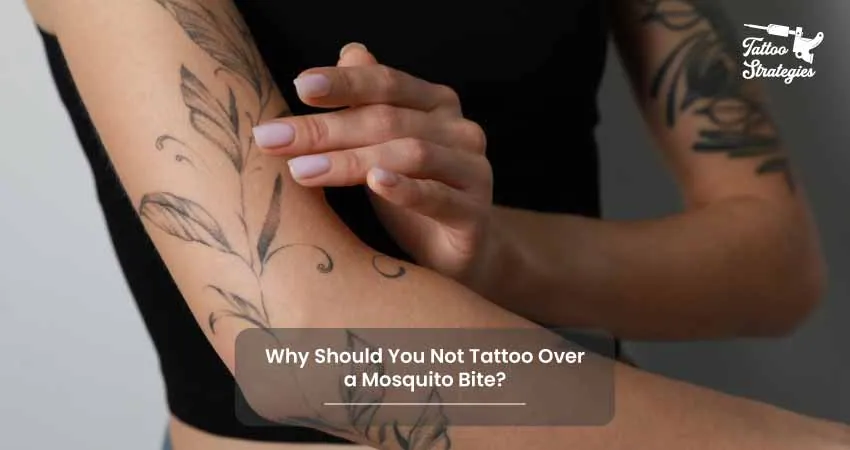 Why Should You Not Tattoo Over a Mosquito Bite - Tattoo Strategies