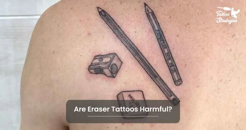 Are Eraser Tattoos Harmful - Tattoo Strategies