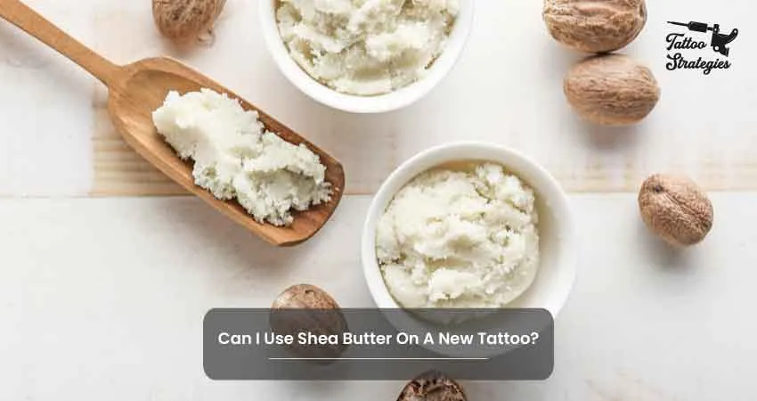 Can I Use Shea Butter On A New Tattoo - Tattoo Strategies