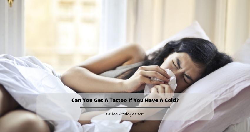 Can You Get A Tattoo If You Have A Cold?