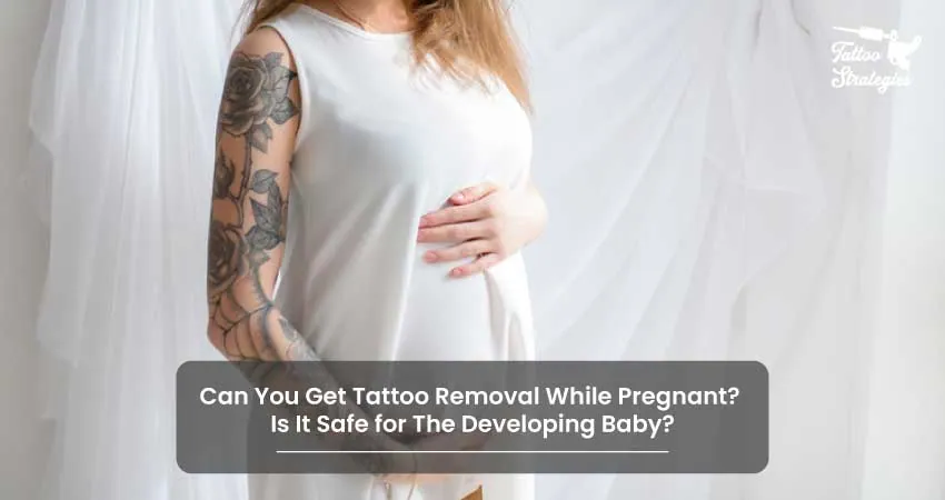 Can You Get Tattoo Removal While Pregnant Is It Safe for The Developing Baby - Tattoo Strategies