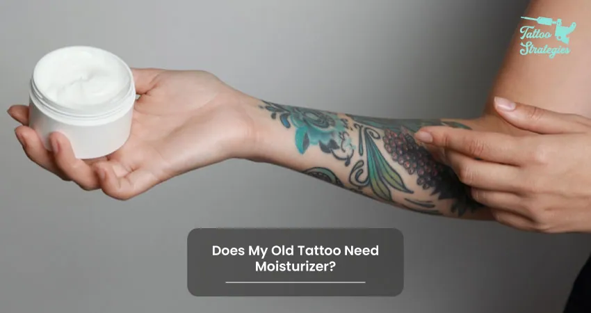 Does My Old Tattoo Need Moisturizer - Tattoo Strategies