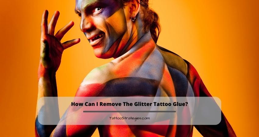 How Can I Remove The Glitter Tattoo Glue - Tattoo Strategies