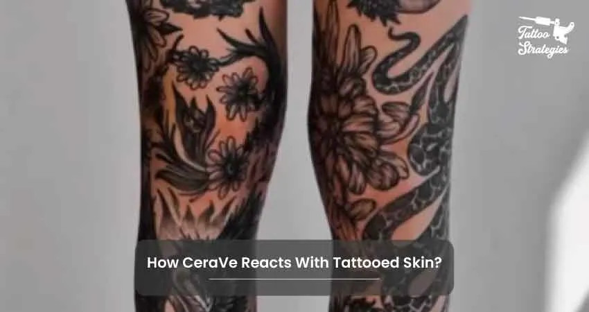 How CeraVe Reacts With Tattooed Skin - Tattoo Strategies