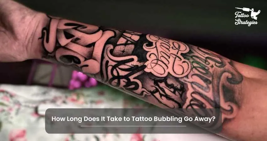 How Long Does It Take to Tattoo Bubbling Go Away - Tattoo Strategies