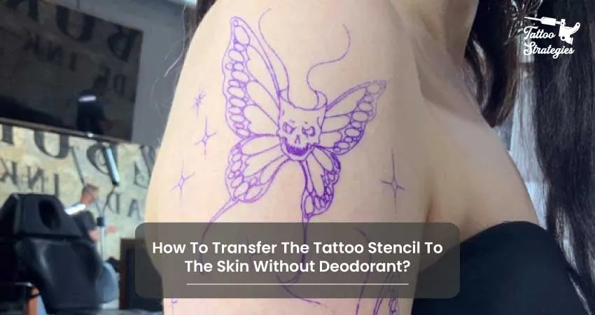 How To Transfer The Tattoo Stencil To The Skin Without Deodorant - Tattoo Strategies