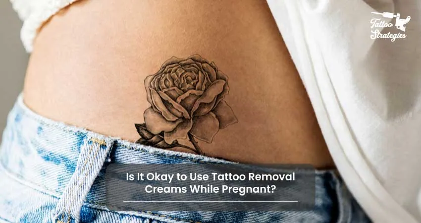 Is It Okay to Use Tattoo Removal Creams While Pregnant - Tattoo Strategies