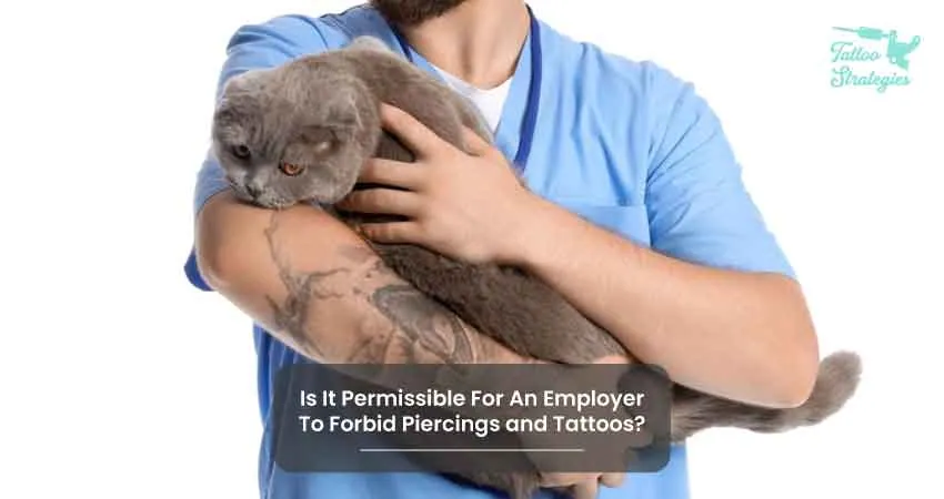 Is It Permissible For An Employer To Forbid Piercings and Tattoos - Tattoo Strategies