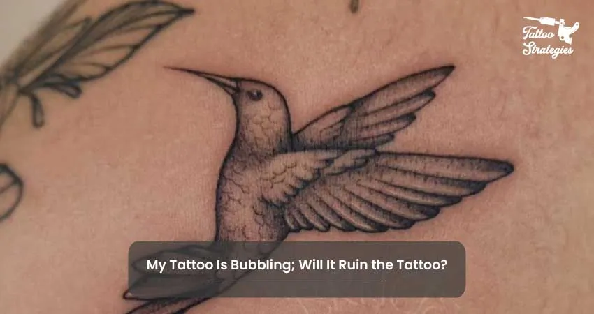 My Tattoo Is Bubbling Will It Ruin the Tattoo - Tattoo Strategies