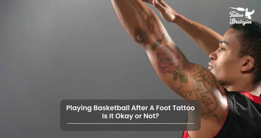 Playing Basketball After A Foot Tattoo – Is It Okay or Not - Tattoo Strategies