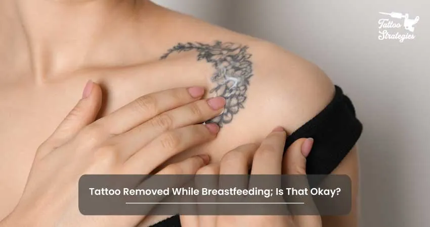 Tattoo Removed While Breastfeeding Is That Okay - Tattoo Strategies