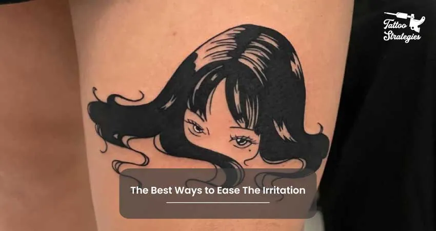 The Best Ways to Ease The Irritation - Tattoo Strategies