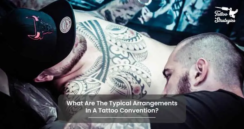 What Are The Typical Arrangements In A Tattoo Convention - Tattoo Strategies