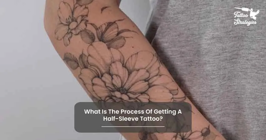 What Is The Process Of Getting A Half Sleeve Tattoo - Tattoo Strategies