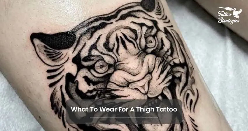 What To Wear For A Thigh Tattoo - Tattoo Strategies