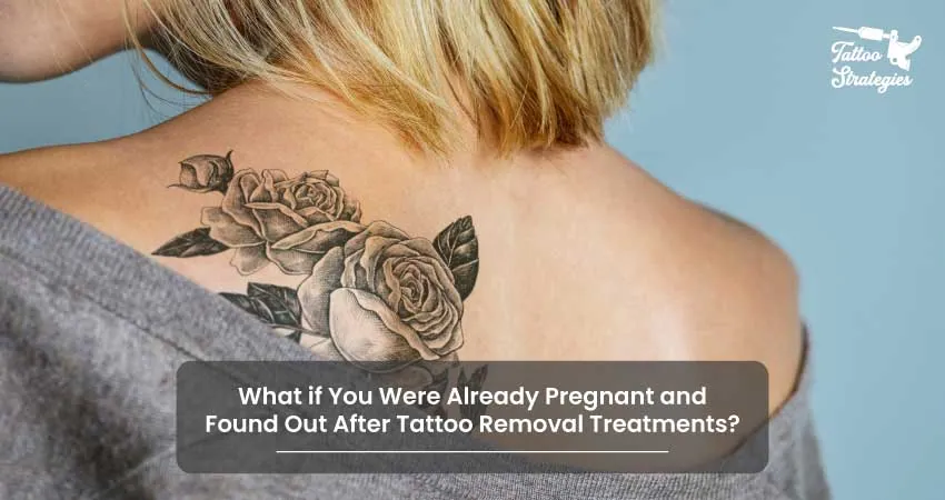 What if You Were Already Pregnant and Found Out After Tattoo Removal Treatments - Tattoo Strategies